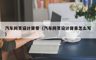 馆陶汽车网页设计背景（汽车网页设计背景怎么写）