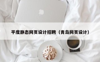 馆陶平度静态网页设计招聘（青岛网页设计）