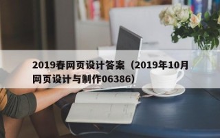 馆陶2019春网页设计答案（2019年10月网页设计与制作06386）