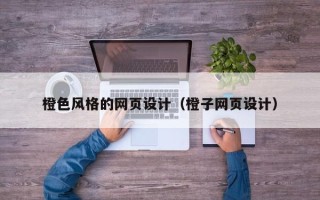 馆陶橙色风格的网页设计（橙子网页设计）