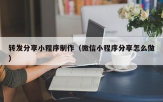 馆陶转发分享小程序制作（微信小程序分享怎么做）