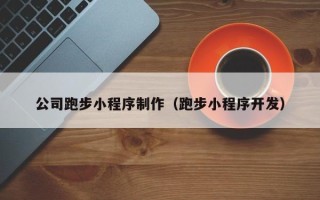 馆陶公司跑步小程序制作（跑步小程序开发）